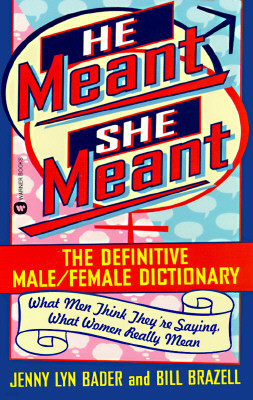 He Meant, She Meant: The Definitive Male, Female Dictionary