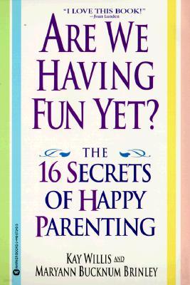 Are We Having Fun Yet?: The 16 Secrets of Happy Parenting