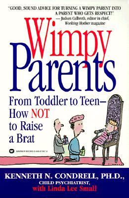 Wimpy Parents: From Toddler to Teen-How Not to Raise a Brat