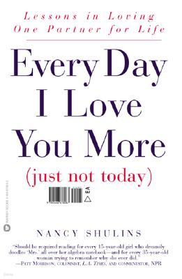 Every Day I Love You More: (Just Not Today): Lessons in Loving One Partner for Life