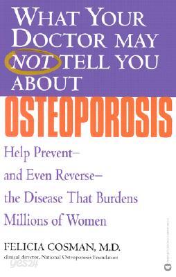 What Your Doctor May Not Tell You about Osteoporosis: Help Prevent--And Even Reverse--The Disease That Burdens Millions of Women