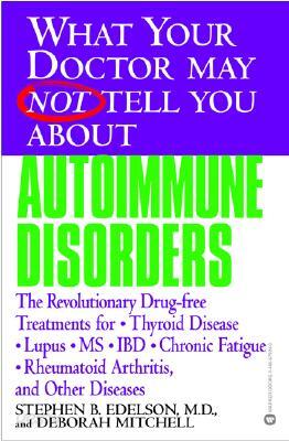 What Your Doctor May Not Tell You about Autoimmune Disorders: The Revolutionary Drug-Free Treatments for Thyroid Disease, Lupus, MS, IBD, Chronic Fati