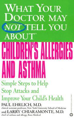 What Your Doctor May Not Tell You about Children's Allergies and Asthma: Simple Steps to Help Stop A