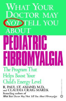 What Your Doctor May Not Tell You about Pediatric Fibromyalgia: A Safe, New Treatment Plan for Child