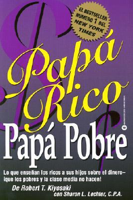 Papa Rico, Papa Pobre: Lo Que Ensenan los Ricos A Sus Hijos Sobre el Dinero--Que los Pobres y la Cla