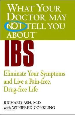 What Your Doctor May Not Tell You about IBS: Eliminate Your Symptoms and Live a Pain-Free, Drug-Free Life