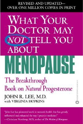 What Your Doctor May Not Tell You about Menopause: The Breakthrough Book on Natural Hormone Balance