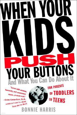 When Your Kids Push Your Buttons: And What You Can Do about It