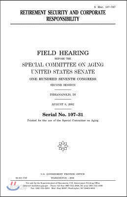 Retirement Security and Corporate Responsibility: Field Hearing Before the Special Committee on Aging, United States Senate, One Hundred Seventh Congr