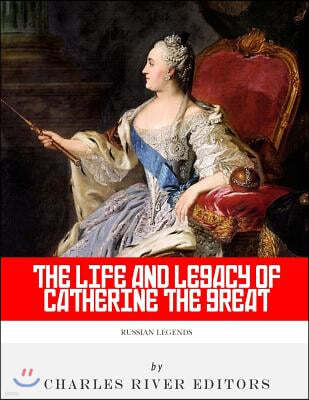 Russian Legends: The Life and Legacy of Catherine the Great