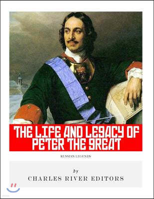 Russian Legends: The Life and Legacy of Peter the Great