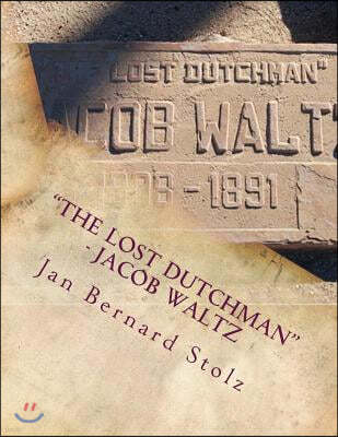 "The Lost Dutchman" - Jacob Waltz: The true story of jacob Waltz and the Lost Dutchman Mine