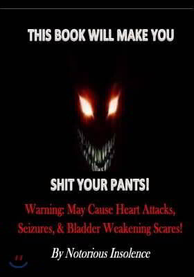 This Book Will Make You Shit Pants: The Scariest Short Stories Of All Time!: Warning! May Cause Heart Attacks, Seizures & Bladder Weakening Scares!