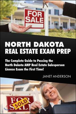 North Dakota Real Estate Exam Prep: The Complete Guide to Passing the North Dakota Amp Real Estate Salesperson License Exam the First Time!