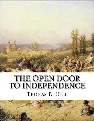 The Open Door to Independence: Making Money from the Soil - On City Lots, Suburban Grounds, Country Farms