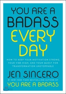 You Are a Badass Every Day: How to Keep Your Motivation Strong, Your Vibe High, and Your Quest for Transformation Unstoppable