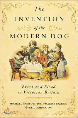 The Invention of the Modern Dog: Breed and Blood in Victorian Britain