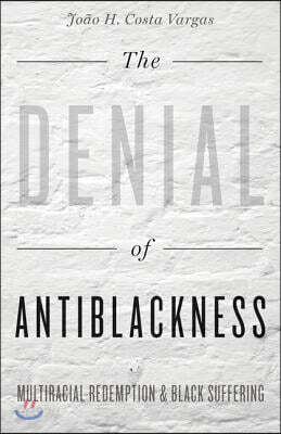 The Denial of Antiblackness: Multiracial Redemption and Black Suffering
