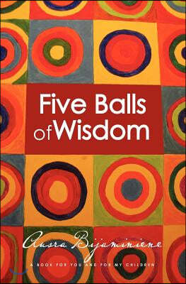 Five Balls of Wisdom: A Book for You and for My Children