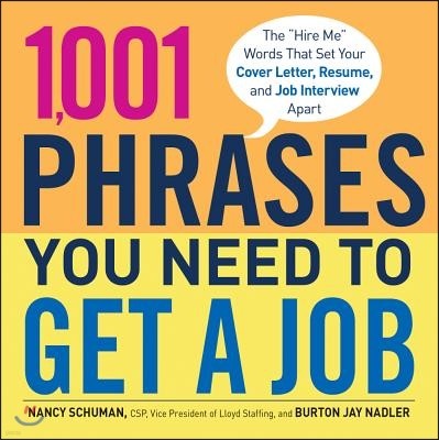 1,001 Phrases You Need to Get a Job: The 'Hire Me' Words That Set Your Cover Letter, Resume, and Job Interview Apart