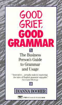 Good Grief, Good Grammar: The Business Person's Guide to Grammar and Usage