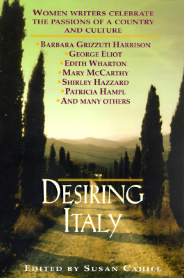 Desiring Italy: Women Writers Celebrate the Passions of a Country and Culture