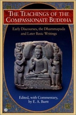 The Teachings of the Compassionate Buddha: Early Discourses, the Dhammapada, and Later Basic Writings
