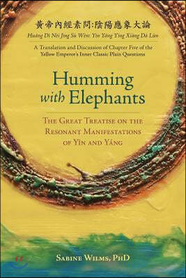 Humming with Elephants: A Translation and Discussion of the "Great Treatise on the Resonant Manifestations of Y?n and Yang"