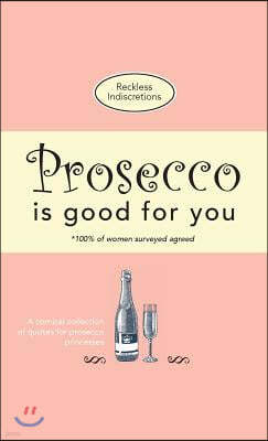 Prosecco Is Good For You: A comical collection of quotes for prosecco princesses