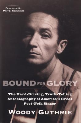 Bound for Glory: The Hard-Driving, Truth-Telling Autobiography of America's Great Poet-Folk Singer