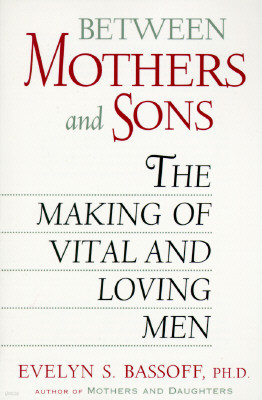 Between Mothers and Sons: The Making of Vital and Loving Men