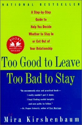 Too Good to Leave, Too Bad to Stay: A Step-By-Step Guide to Help You Decide Whether to Stay in or Get Out of Your Relationship