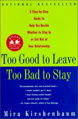 Too Good to Leave, Too Bad to Stay: A Step-By-Step Guide to Help You Decide Whether to Stay in or Get Out of Your Relationship