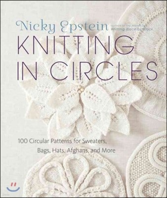 Knitting in Circles: 100 Circular Patterns for Sweaters, Bags, Hats, Afghans, and More