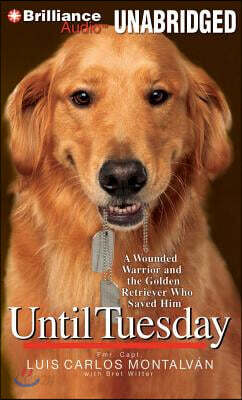 Until Tuesday: A Wounded Warrior and the Golden Retriever Who Saved Him