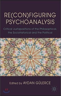 Re(con)Figuring Psychoanalysis: Critical Juxtapositions of the Philosophical, the Sociohistorical and the Political