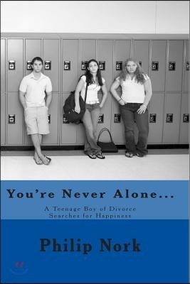 You're Never Alone...: A Teenage Boy of Divorce Searches for Happiness