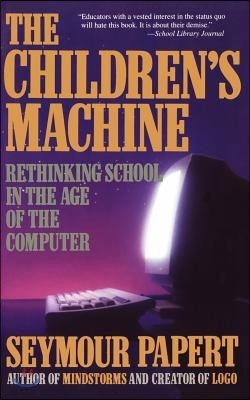 Children's Machine: Rethinking School in the Age of Computer