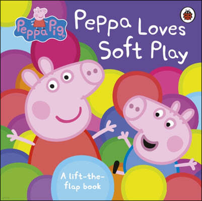 Peppa Pig: Peppa Loves Soft Play : A Lift-the-Flap Book