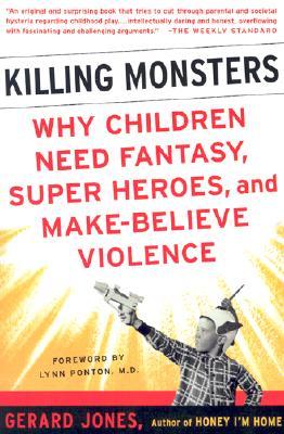 Killing Monsters: Why Children Need Fantasy, Super Heroes, and Make-Believe Violence