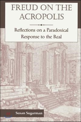 Freud on the Acropolis: Reflections on a Paradoxical Response to the Real