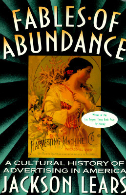 Fables of Abundance: A Cultural History of Advertising in America