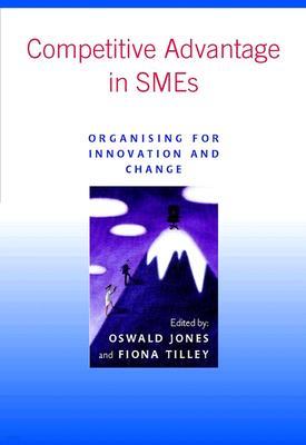 Competitive Advantage in Smes: Organising for Innovation and Change