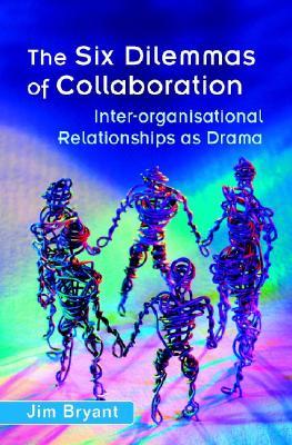 The Six Dilemmas of Collaboration: Inter-Organisational Relationships as Drama