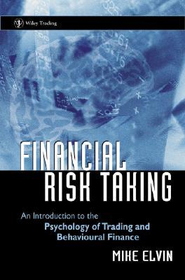 Financial Risk Taking: An Introduction to the Psychology of Trading and Behavioural Finance