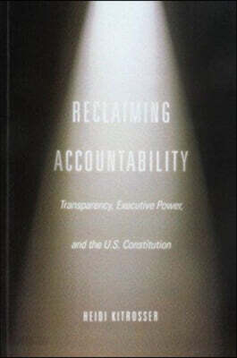 Reclaiming Accountability: Transparency, Executive Power, and the U.S. Constitution