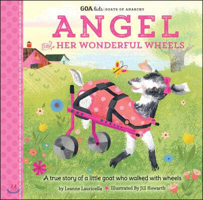 Angel and Her Wonderful Wheels: A True Story of a Little Goat Who Walked with Wheels