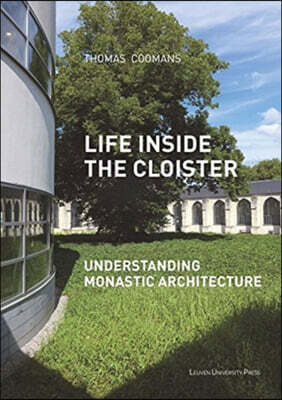 Life Inside the Cloister: Understanding Monastic Architecture--Tradition, Reformation, Adaptive Reuse