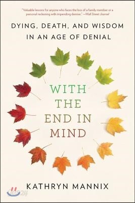 With the End in Mind: Dying, Death, and Wisdom in an Age of Denial