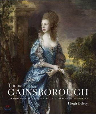 Thomas Gainsborough: The Portraits, Fancy Pictures and Copies After Old Masters